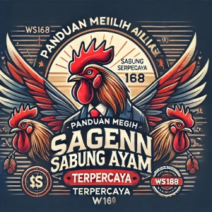 Panduan Memilih Agen Sabung Ayam Terpercaya di WS168